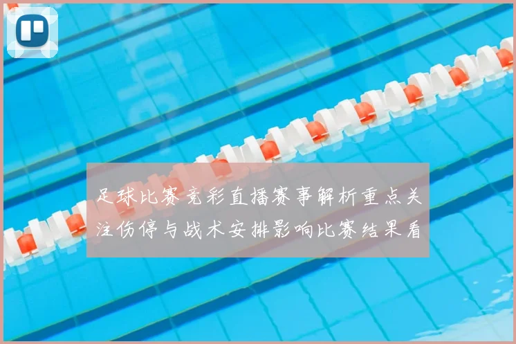 足球比赛竞彩直播赛事解析重点关注伤停与战术安排影响比赛结果看点