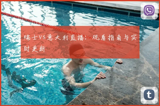 瑞士vs意大利直播：观看指南与实时更新
