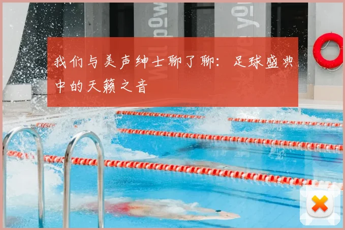 我们与美声绅士聊了聊：足球盛典中的天籁之音