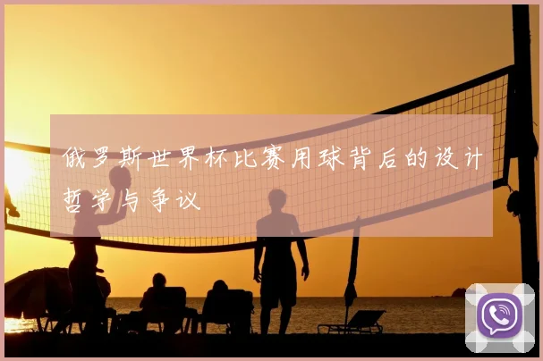 俄罗斯世界杯比赛用球背后的设计哲学与争议